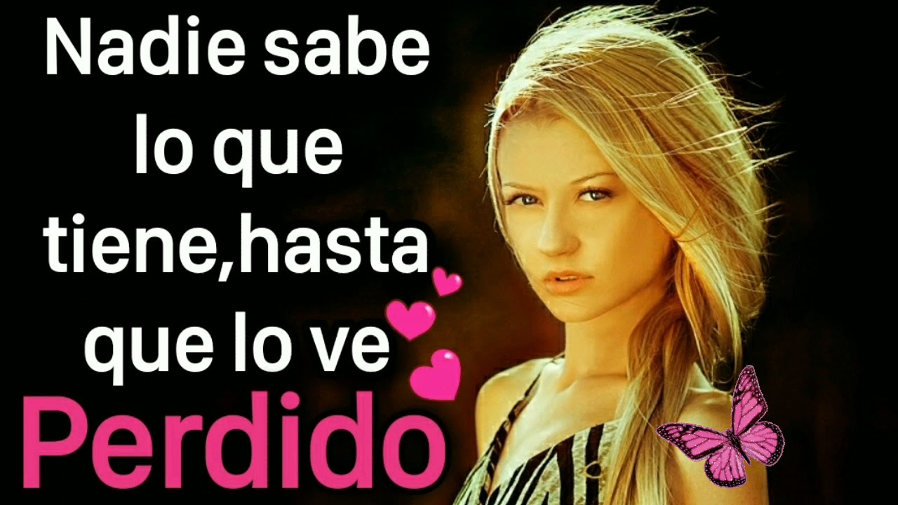 nadie sabe lo que tiene hasta que lo pierde frases
