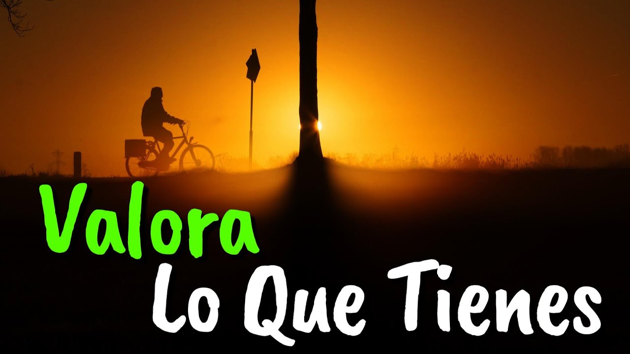 valorar lo que tienes frases